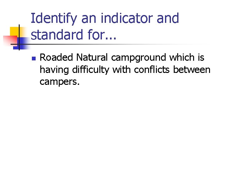 Identify an indicator and standard for. . . n Roaded Natural campground which is