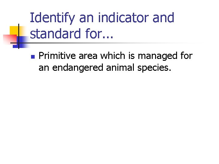 Identify an indicator and standard for. . . n Primitive area which is managed