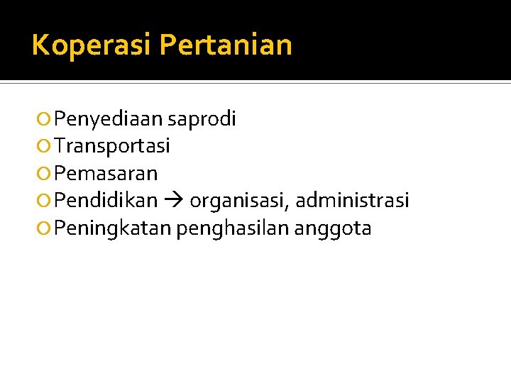 Koperasi Pertanian Penyediaan saprodi Transportasi Pemasaran Pendidikan organisasi, administrasi Peningkatan penghasilan anggota 