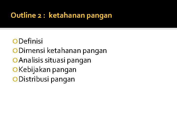 Outline 2 : ketahanan pangan Definisi Dimensi ketahanan pangan Analisis situasi pangan Kebijakan pangan