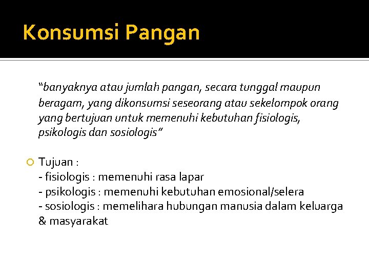 Konsumsi Pangan “banyaknya atau jumlah pangan, secara tunggal maupun beragam, yang dikonsumsi seseorang atau