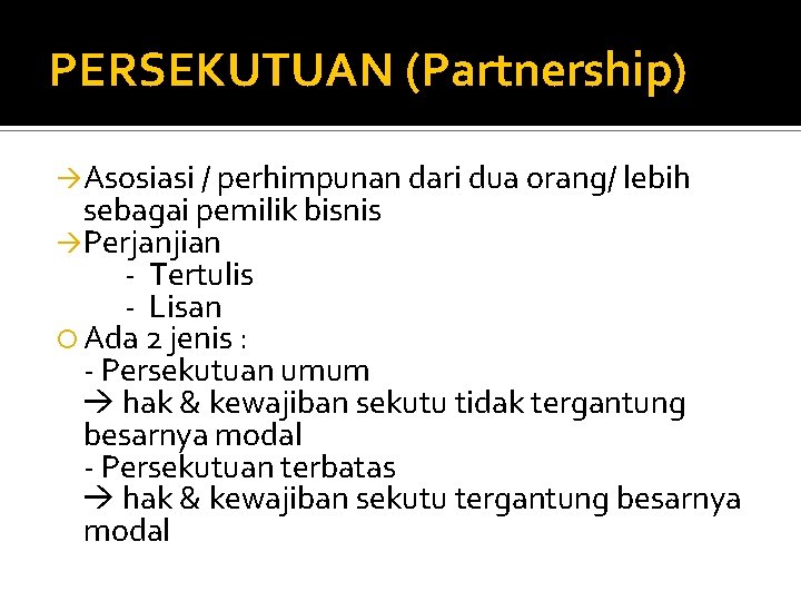 PERSEKUTUAN (Partnership) Asosiasi / perhimpunan dari dua orang/ lebih sebagai pemilik bisnis Perjanjian -