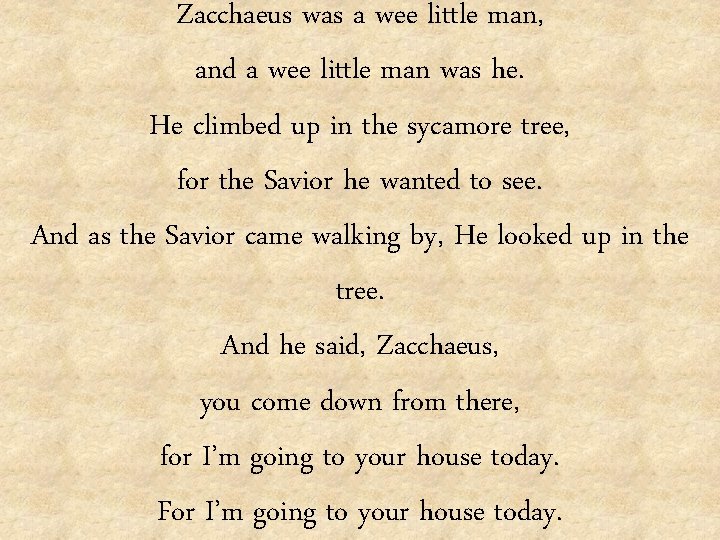 Zacchaeus was a wee little man, and a wee little man was he. He