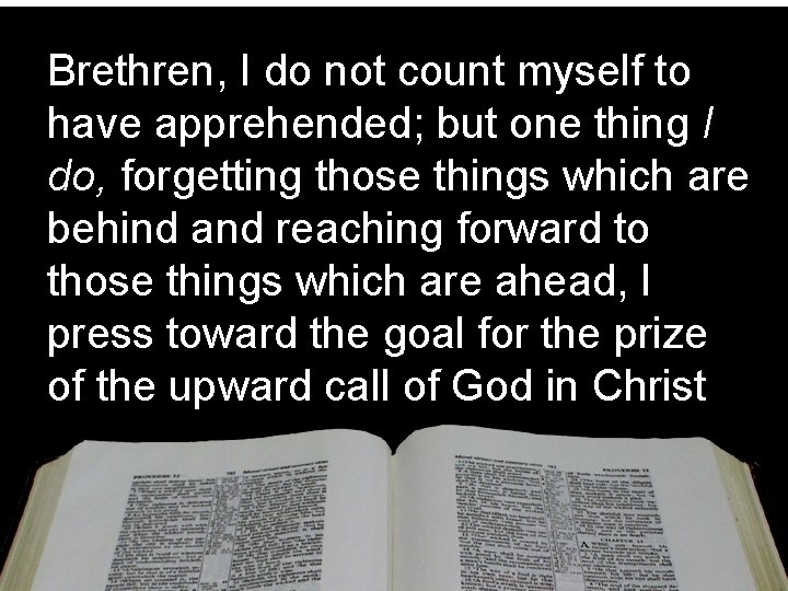 Brethren, I do not count myself to have apprehended; but one thing I do,