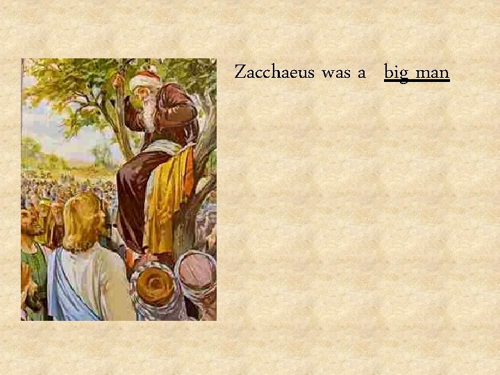 Zacchaeus was a big man 