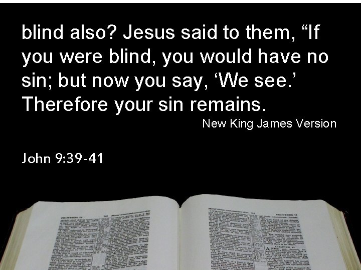 blind also? Jesus said to them, “If you were blind, you would have no