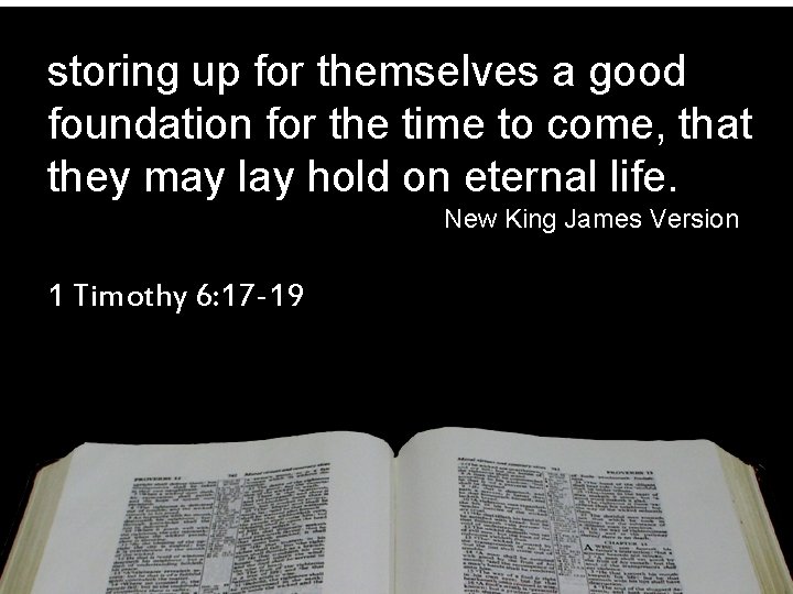 storing up for themselves a good foundation for the time to come, that they