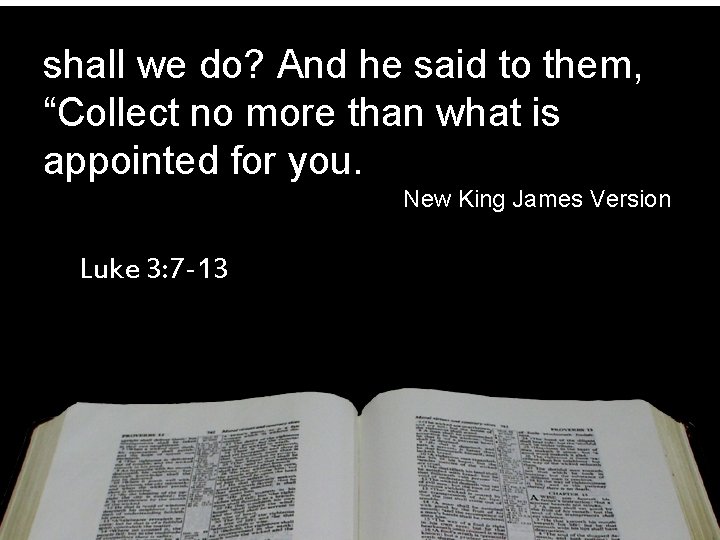 shall we do? And he said to them, “Collect no more than what is