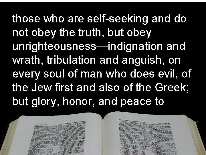 those who are self-seeking and do not obey the truth, but obey unrighteousness—indignation and