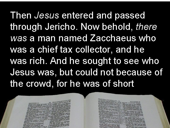 Then Jesus entered and passed through Jericho. Now behold, there was a man named