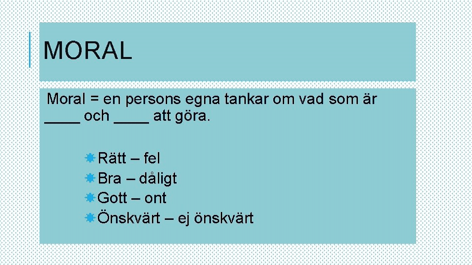 MORAL Moral = en persons egna tankar om vad som är ____ och ____