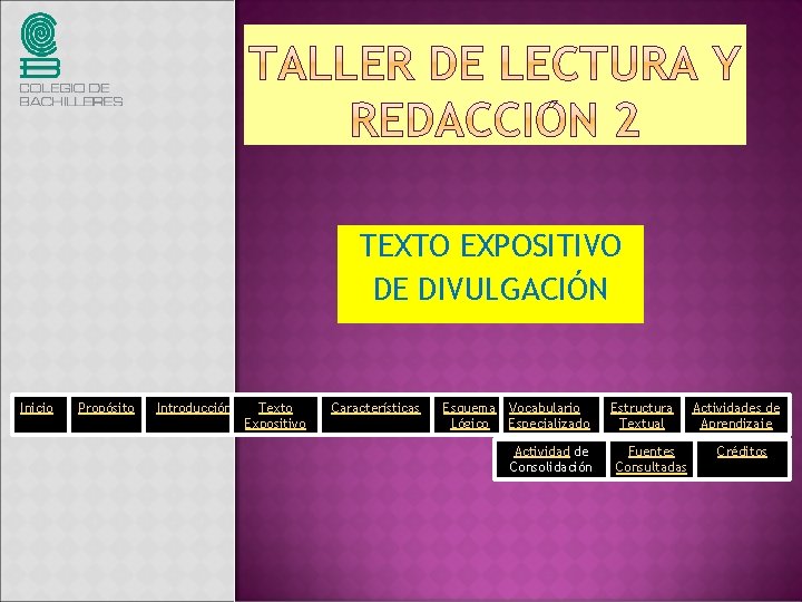 TEXTO EXPOSITIVO DE DIVULGACIÓN Inicio Propósito Introducción Texto Expositivo Características Esquema Vocabulario Lógico Especializado