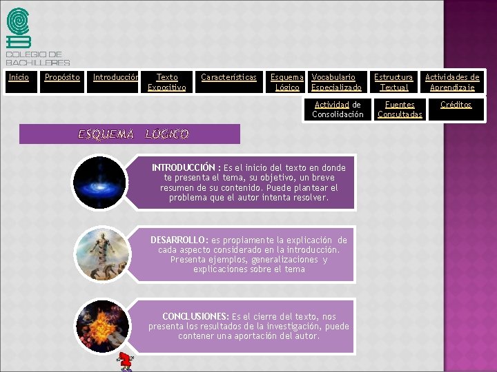 Inicio Propósito Introducción Texto Expositivo Características Esquema Vocabulario Lógico Especializado Actividad de Consolidación INTRODUCCIÓN