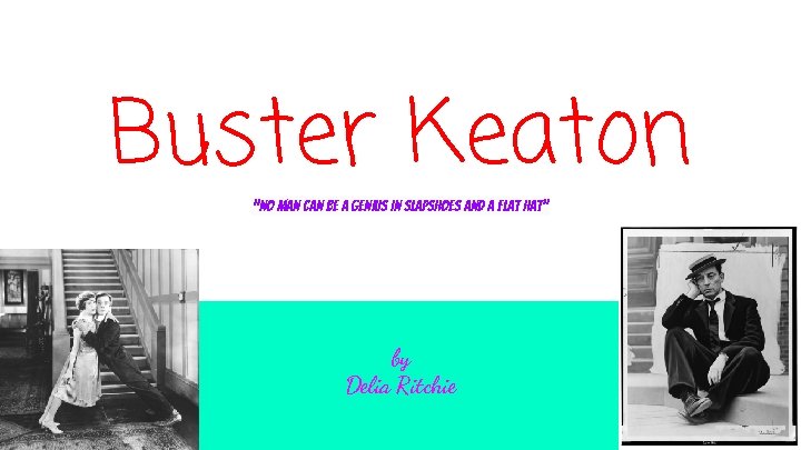 Buster Keaton “No man can be a genius in slapshoes and a flat hat”