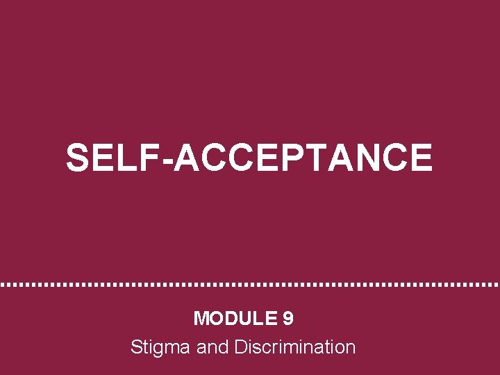 SELF-ACCEPTANCE MODULE 9 Stigma and Discrimination 