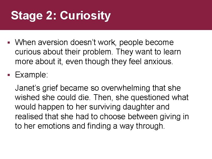 Stage 2: Curiosity § When aversion doesn’t work, people become curious about their problem.