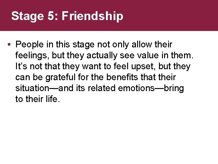 Stage 5: Friendship § People in this stage not only allow their feelings, but