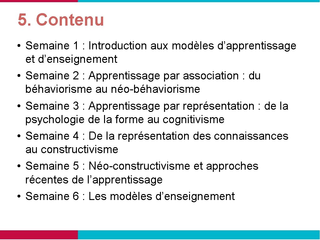 5. Contenu • Semaine 1 : Introduction aux modèles d’apprentissage et d’enseignement • Semaine