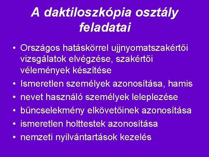 A daktiloszkópia osztály feladatai • Országos hatáskörrel ujjnyomatszakértői vizsgálatok elvégzése, szakértői vélemények készítése •