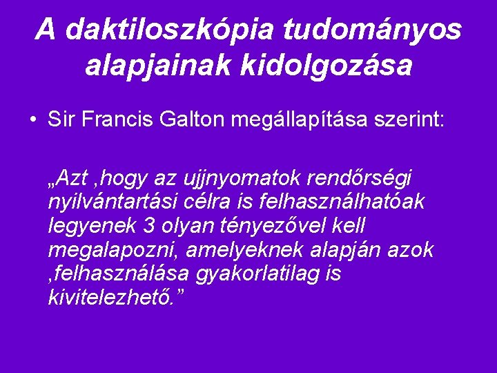 A daktiloszkópia tudományos alapjainak kidolgozása • Sir Francis Galton megállapítása szerint: „Azt , hogy