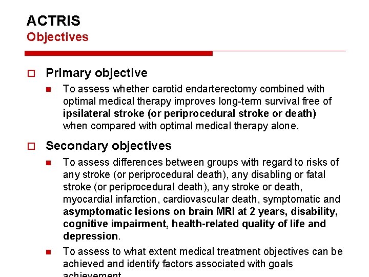 ACTRIS Objectives Primary objective n To assess whether carotid endarterectomy combined with optimal medical