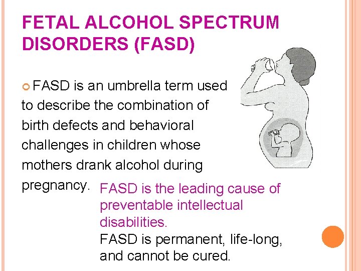 FETAL ALCOHOL SPECTRUM DISORDERS (FASD) FASD is an umbrella term used to describe the