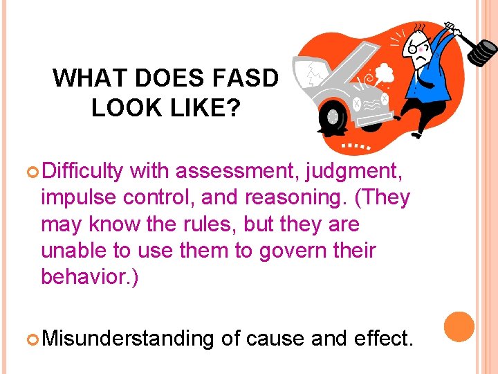 WHAT DOES FASD LOOK LIKE? Difficulty with assessment, judgment, impulse control, and reasoning. (They