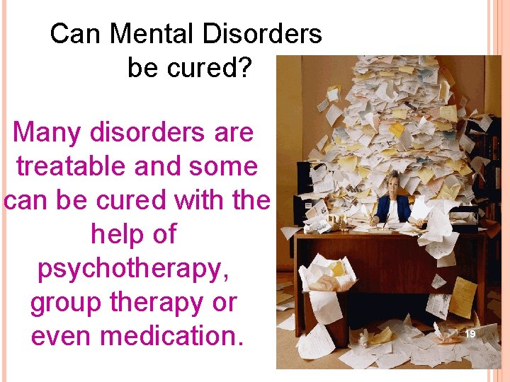 Can Mental Disorders be cured? Many disorders are treatable and some can be cured