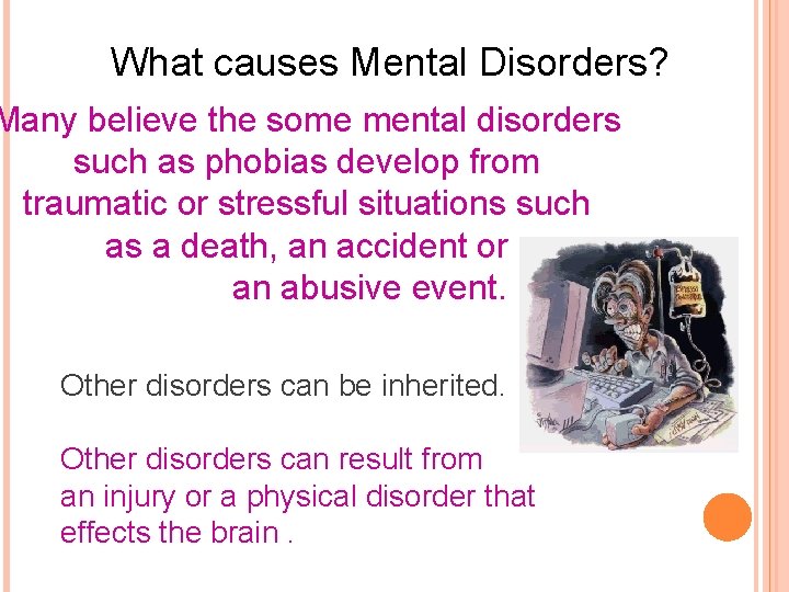 What causes Mental Disorders? Many believe the some mental disorders such as phobias develop