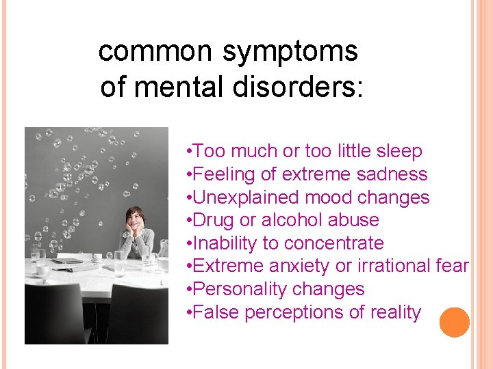 common symptoms of mental disorders: • Too much or too little sleep • Feeling