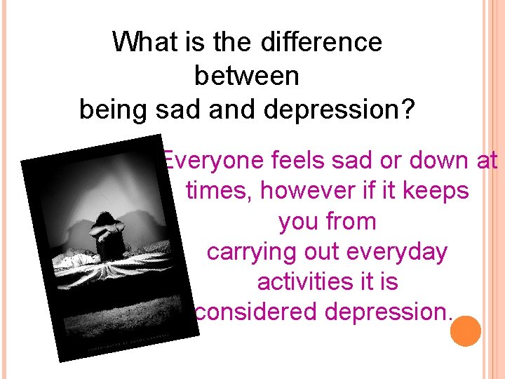 What is the difference between being sad and depression? Everyone feels sad or down