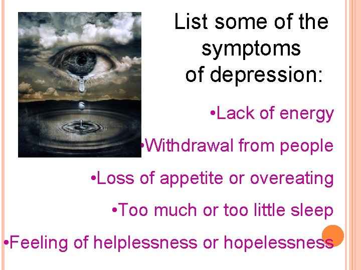 List some of the symptoms of depression: • Lack of energy • Withdrawal from