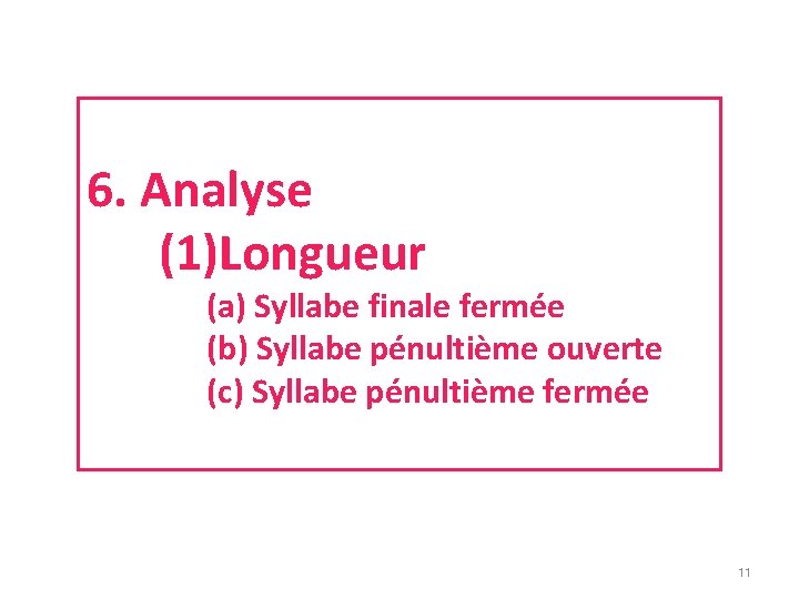6. Analyse (1)Longueur (a) Syllabe finale fermée (b) Syllabe pénultième ouverte (c) Syllabe pénultième