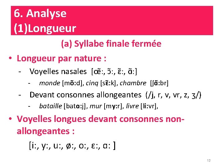 6. Analyse (1)Longueur (a) Syllabe finale fermée • Longueur par nature : - Voyelles