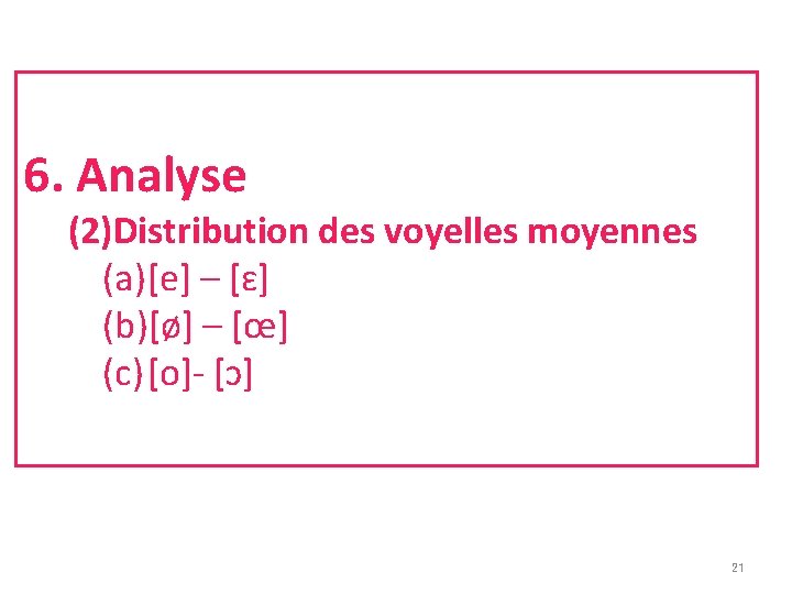 6. Analyse (2)Distribution des voyelles moyennes (a)[e] – [ɛ] (b)[ø] – [œ] (c) [o]-