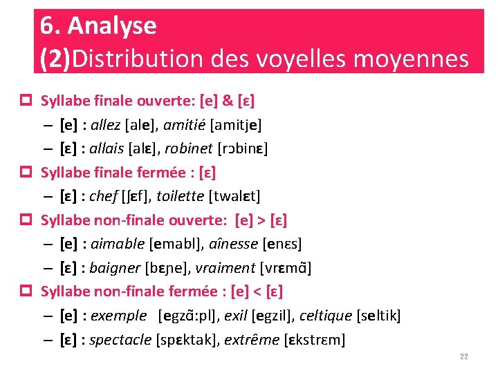 6. Analyse (2)Distribution des voyelles moyennes p Syllabe finale ouverte: [e] & [ɛ] –