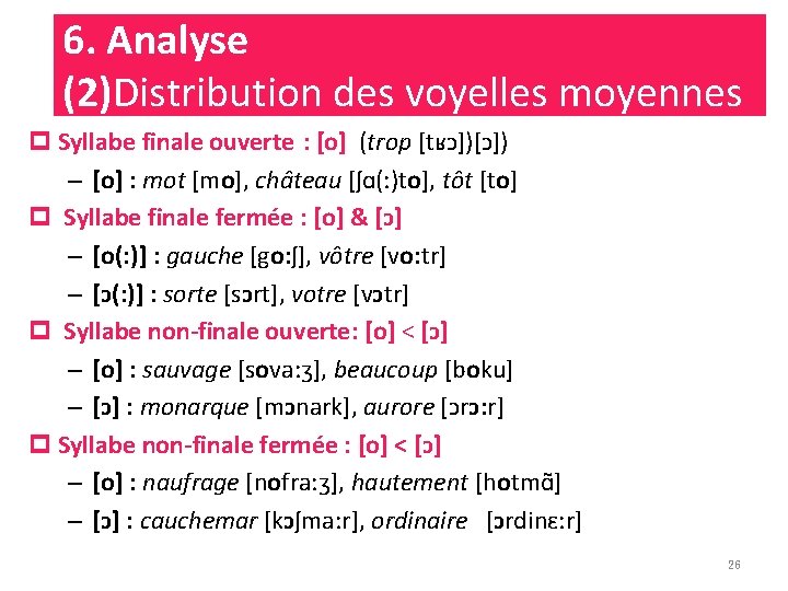 6. Analyse (2)Distribution des voyelles moyennes p Syllabe finale ouverte : [o] (trop [tʁɔ])[ɔ])