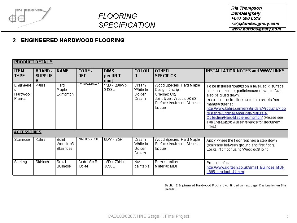 Ria Thompson, Den. Designery +647 500 6518 ria@dendesignery. com www. dendesignery. com FLOORING SPECIFICATION Ria Thompson, Den. Designery +647 500 6518 ria@dendesignery. com www. dendesignery. com FLOORING SPECIFICATION