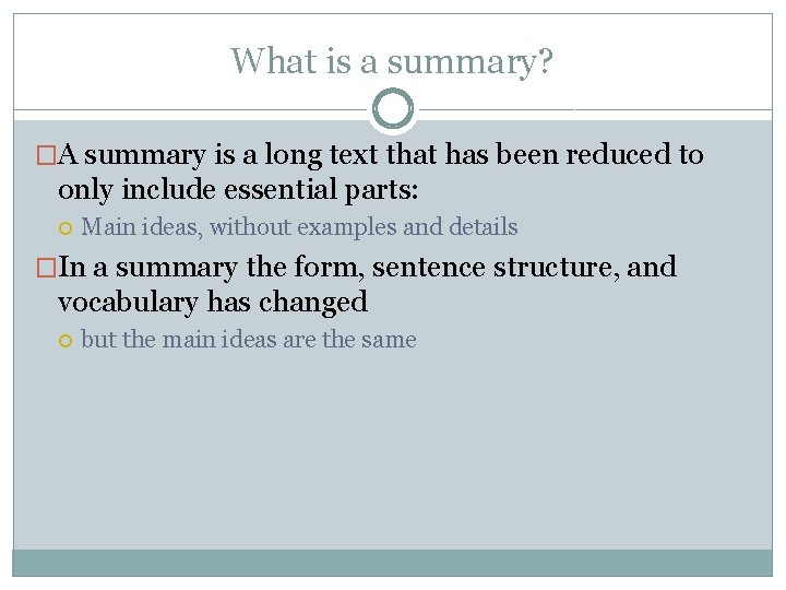 What is a summary? �A summary is a long text that has been reduced