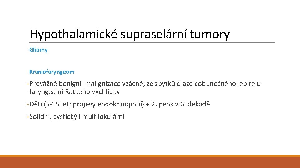 Hypothalamické supraselární tumory Gliomy Kraniofaryngeom -Převážně benigní, malignizace vzácně; ze zbytků dlaždicobuněčného epitelu faryngeální