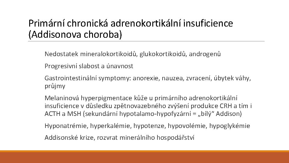 Primární chronická adrenokortikální insuficience (Addisonova choroba) Nedostatek mineralokortikoidů, glukokortikoidů, androgenů Progresivní slabost a únavnost