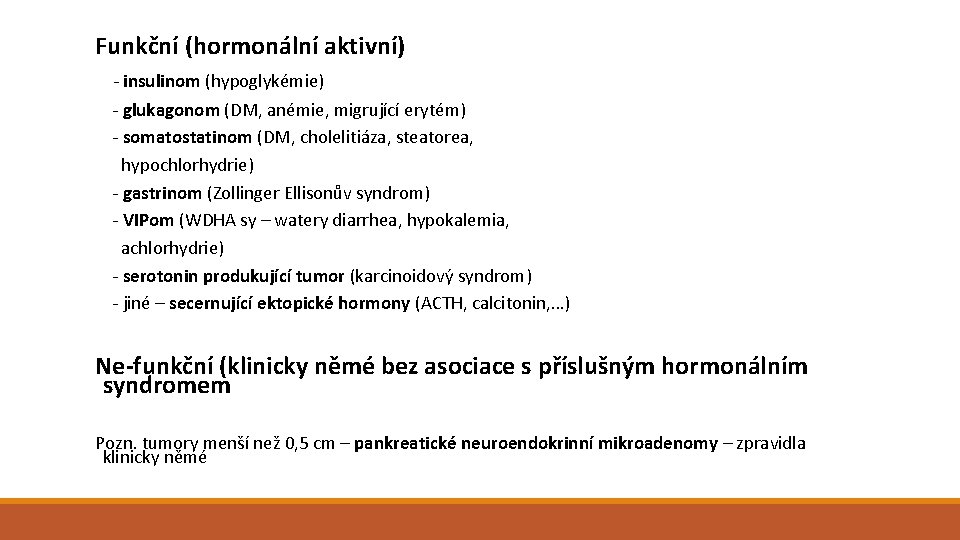Funkční (hormonální aktivní) - insulinom (hypoglykémie) - glukagonom (DM, anémie, migrující erytém) - somatostatinom