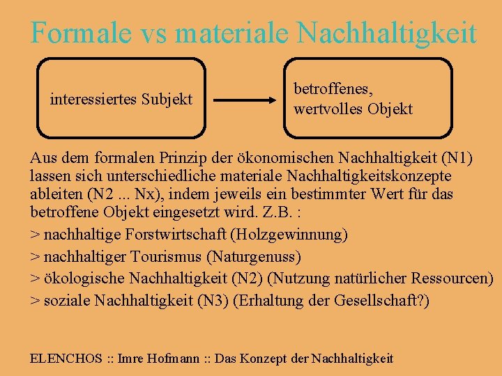 Formale vs materiale Nachhaltigkeit interessiertes Subjekt betroffenes, wertvolles Objekt Aus dem formalen Prinzip der