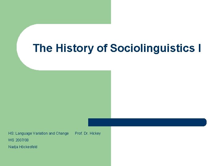 The History of Sociolinguistics I HS: Language Variation and Change WS 2007/08 Nadja Höckesfeld