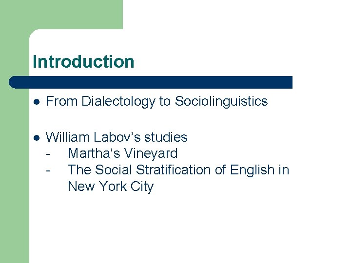 Introduction l From Dialectology to Sociolinguistics l William Labov’s studies - Martha‘s Vineyard -