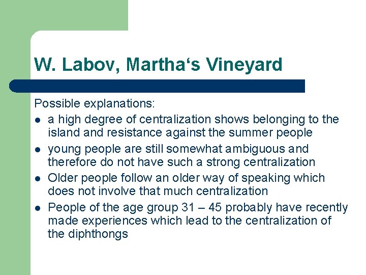 W. Labov, Martha‘s Vineyard Possible explanations: l a high degree of centralization shows belonging