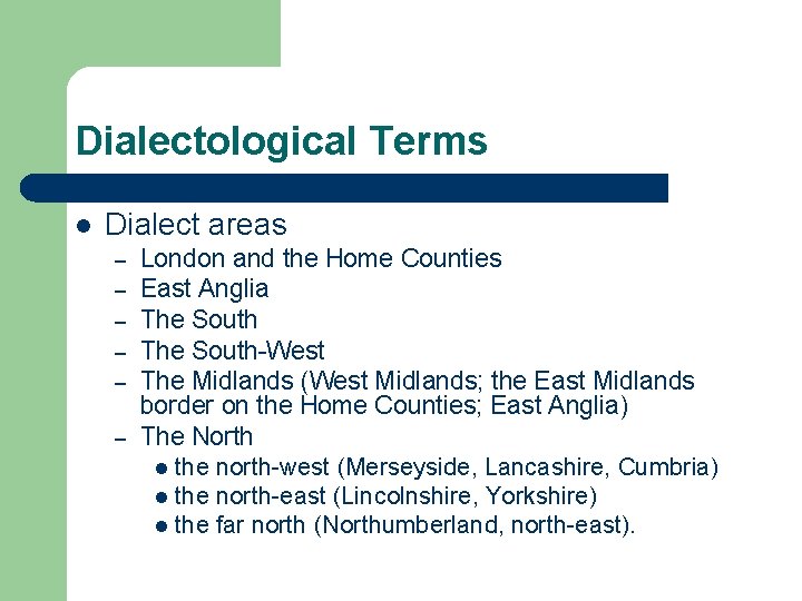 Dialectological Terms l Dialect areas – – – London and the Home Counties East