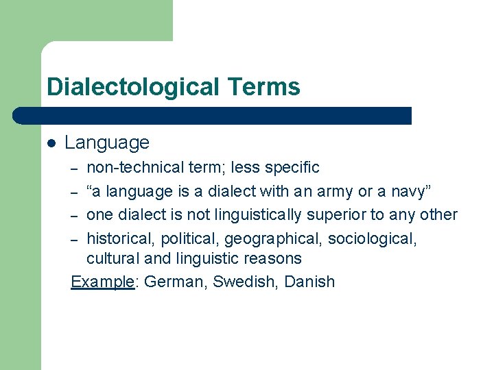 Dialectological Terms l Language non-technical term; less specific – “a language is a dialect