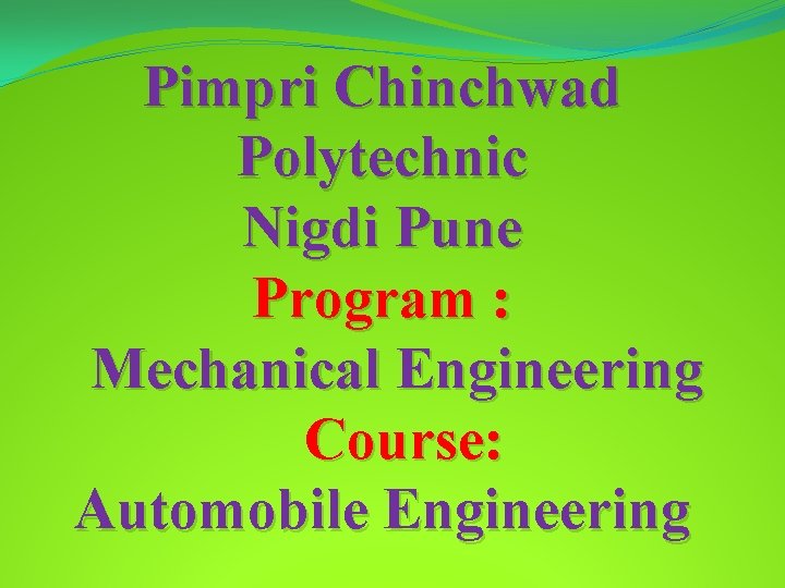 Pimpri Chinchwad Polytechnic Nigdi Pune Program : Mechanical Engineering Course: Automobile Engineering 