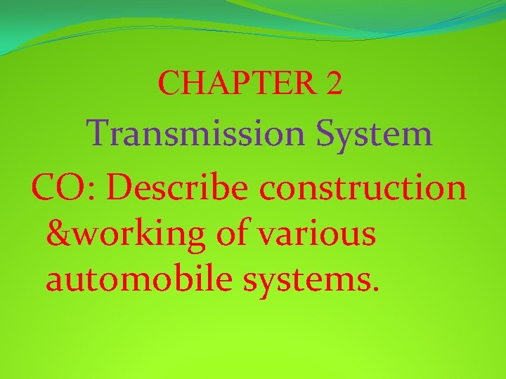  CHAPTER 2 Transmission System CO: Describe construction &working of various automobile systems. 